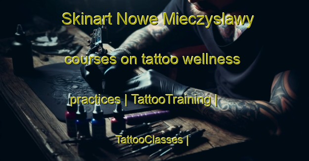 Skinart Nowe Mieczyslawy courses on tattoo wellness practices | TattooTraining | TattooClasses | SkinartTraining-Poland